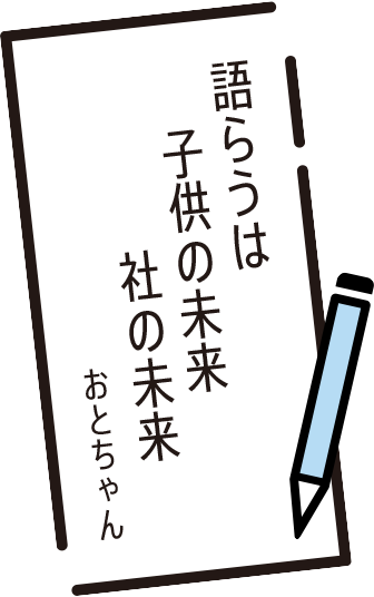 語らうは　子供の未来　社の未来　おとちゃん