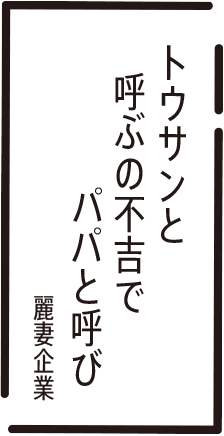 トウサンと　呼ぶの不吉で　パパと呼び　麗妻企業